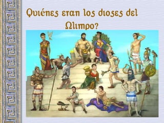 Quiénes eran los dioses del
         Olimpo?
 