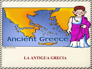 LA ANTIGUA GRECIA
 