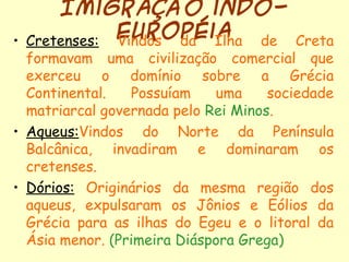 Imigração indo-
européia• Cretenses: Vindos da Ilha de Creta
formavam uma civilização comercial que
exerceu o domínio sobr...