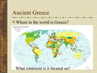 Ancient Greece
Where in the world is Greece?

What continent is it located on?

 