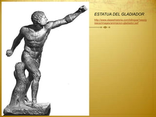 ESTATUA DEL GLADIADOR
http://www.claseshistoria.com/bilingue/1eso/g
reece/images/animacion-gladiador.swf
 
