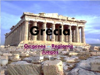 Grecia
Orígenes – Regiones -
Juegos
 