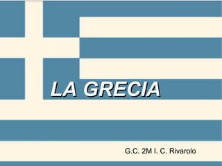 LLAA GGRREECCIIAA 
G.C. 2M I. C. Rivarolo 
 
