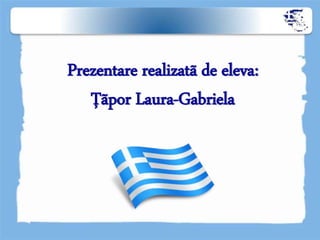 Prezentare realizatã de eleva:
Ţãpor Laura-Gabriela
 