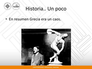 Historia.. Un poco
• En resumen Grecia era un caos.
 