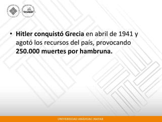 • Hitler conquistó Grecia en abril de 1941 y
agotó los recursos del país, provocando
250.000 muertes por hambruna.
 