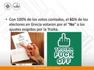 • Con 100% de los votos contados, el 61% de los
electores en Grecia votaron por el "No" a los
ajustes exigidos por la Troika.
 