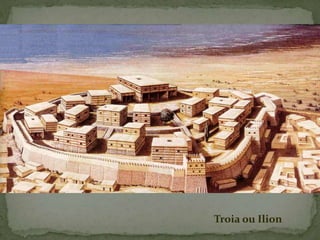 Troia ou Ilion
 