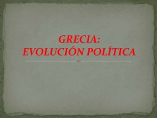 GRECIA:
EVOLUCIÓN POLÍTICA
 
