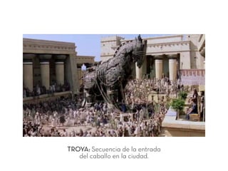TROYA: Secuencia de la entrada
del caballo en la ciudad.
 