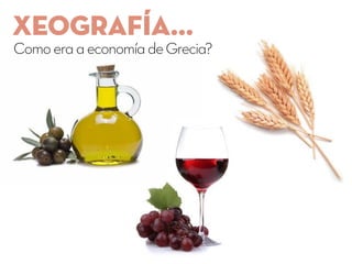 XEOGRAFÍA...
ComoeraaeconomíadeGrecia?
 