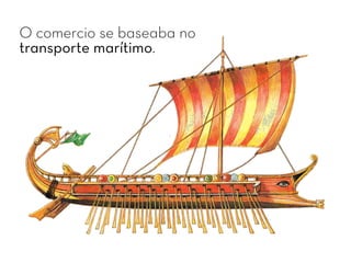 O comercio se baseaba no
transporte marítimo.
 