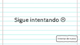 Sigue intentando 
Intentar de nuevo
 