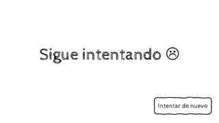 Sigue intentando 
Intentar de nuevo
 