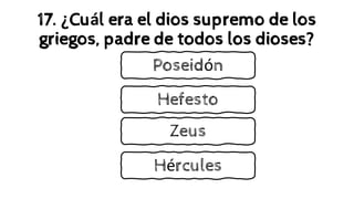 17. ¿Cuál era el dios supremo de los
griegos, padre de todos los dioses?
Hefesto
Zeus
Poseidón
Hércules
 
