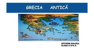 GRECIA ANTICĂ
ATITIENE RALUCA
CLASA A IV-A A
 