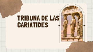 TRIBUNA DE LAS
CARIATIDES
 