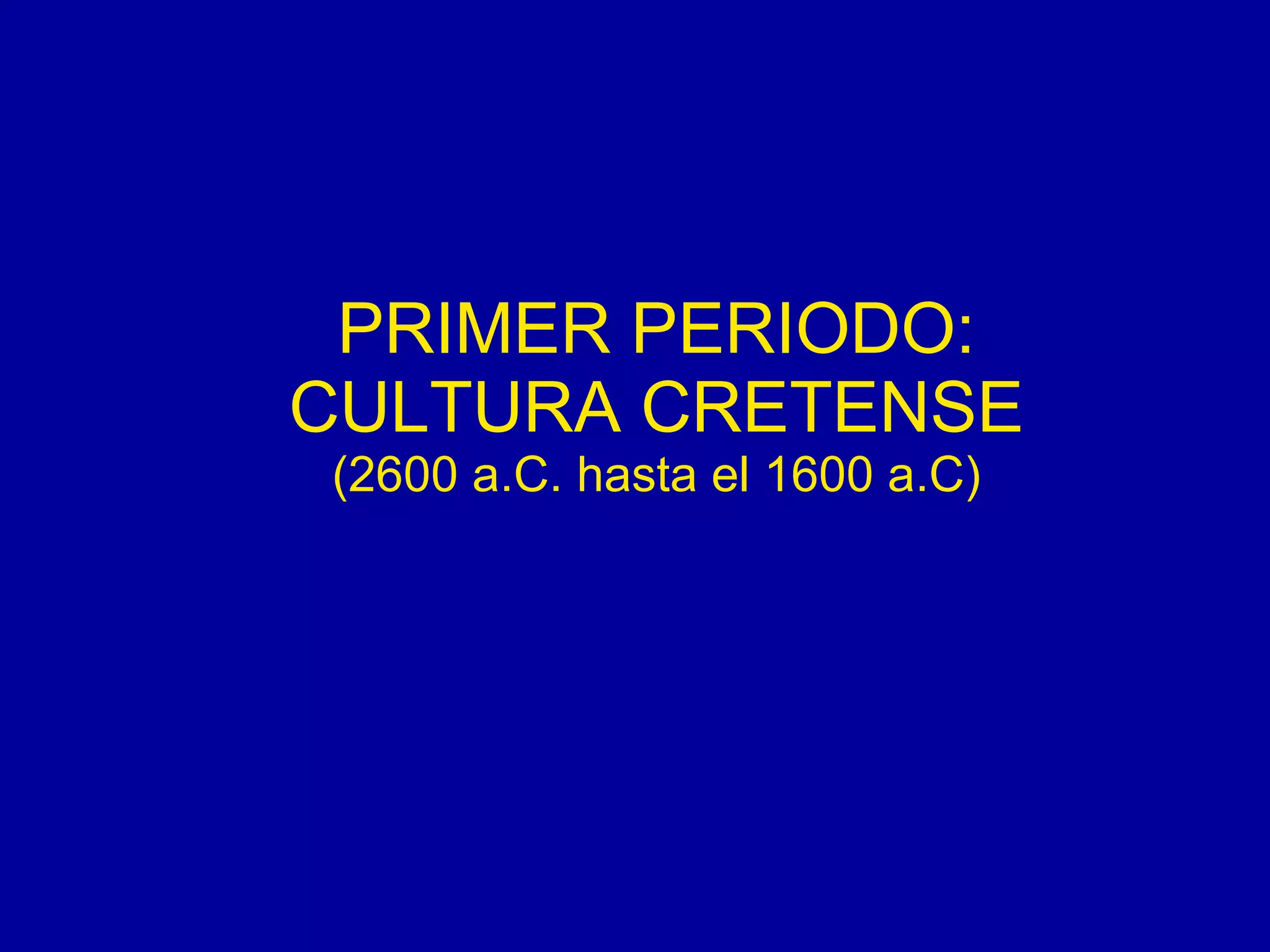 PRIMER PERIODO: CULTURA CRETENSE (2600 a.C. hasta el 1600 a.C) 