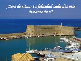 ¡Deja de situar tu felicidad cada día más distante de ti! 