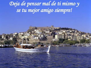 Deja de pensar mal de ti mismo y se tu mejor amigo siempre! 