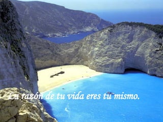 La razón de tu vida eres tu mismo.   