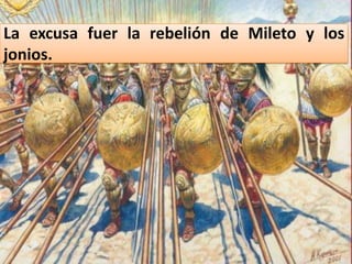 La excusa fuer la rebelión de Mileto y los
jonios.
 