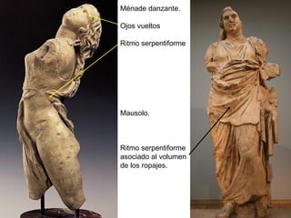 Ménade danzante. Ojos vueltos Ritmo serpentiforme Mausolo. Ritmo serpentiforme asociado al volumen de los ropajes. 