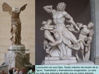 Laocoonte con sus hijos. Grado máximo de torsión de la figura. Teatralidad y dramatismos exagerados. La cara es más una máscara de dolor que un rostro dolorido. Niké de Samotracia 