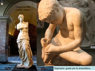 Venus de Milo. Canon clásico. Espinario: gusto por lo anecdótico. 