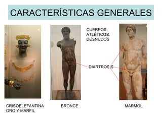 CARACTERÍSTICAS GENERALES BRONCE MARMOL CRISOELEFANTINA ORO Y MARFIL DIARTROSIS CUERPOS ATLÉTICOS,DESNUDOS 