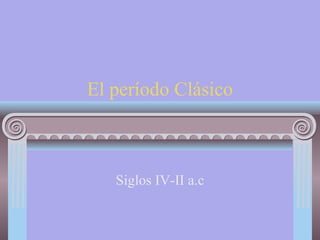 El período Clásico Siglos IV-II a.c 