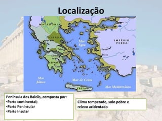 Localização




Península dos Balcãs, composta por:
•Parte continental;                   Clima temperado, solo pobre e
•Parte Penínsular                     relevo acidentado
•Parte Insular
 