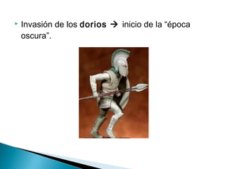  Invasión de los dorios inicio de la “época
oscura”.