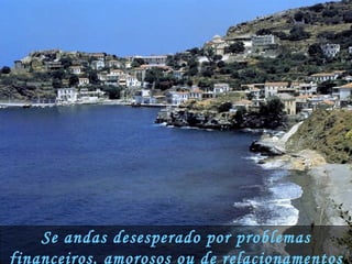 Se andas desesperado por problemas financeiros, amorosos ou de relacionamentos familiares, 