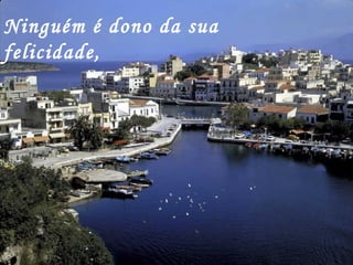 Ninguém é dono da sua felicidade, 