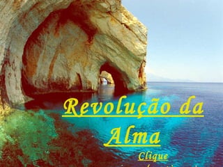 Revolução da Alma Clique p/continuar 