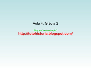 Aula 4: Grécia 2 Blog em “reconstrução” http://totohistoria.blogspot.com/ 