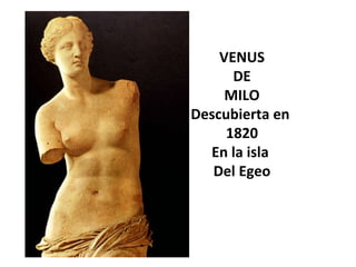 VENUS DE MILO Descubierta en  1820 En la isla  Del Egeo 