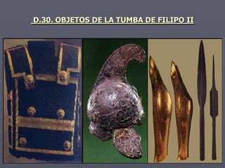 D.30. OBJETOS DE LA TUMBA DE FILIPO II
 