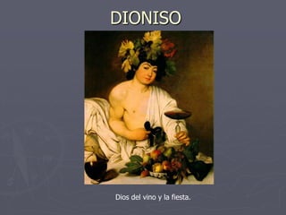 DIONISO
Dios del vino y la fiesta.
 