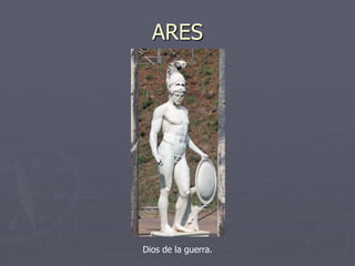ARES
Dios de la guerra.
 