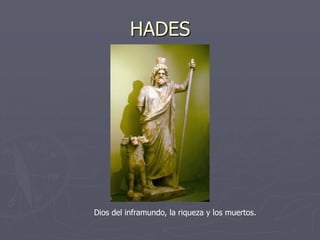 HADES
Dios del inframundo, la riqueza y los muertos.
 