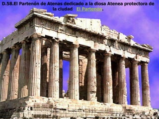D.58.El Partenón de Atenas dedicado a la diosa Atenea protectora de
la ciudad El Partenón.
 