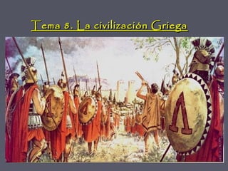 Tema 8. La civilización GriegaTema 8. La civilización Griega
 