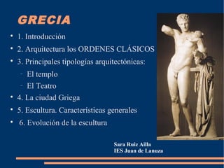 GRECIA

1. Introducción

2. Arquitectura los ORDENES CLÁSICOS

3. Principales tipologías arquitectónicas:
−
El templo
−...