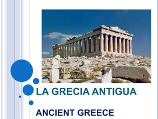 LA GRECIA ANTIGUA
ANCIENT GREECE
 