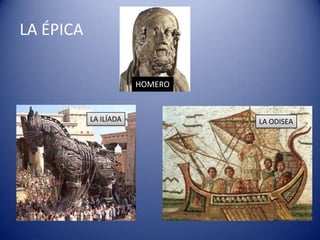 LA ÉPICA

                       HOMERO


           LA ILÍADA            LA ODISEA
 