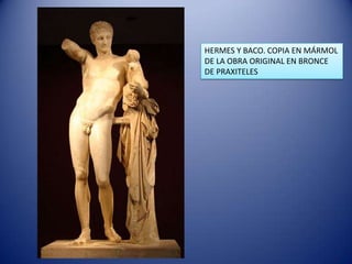 HERMES Y BACO. COPIA EN MÁRMOL
DE LA OBRA ORIGINAL EN BRONCE
DE PRAXITELES
 