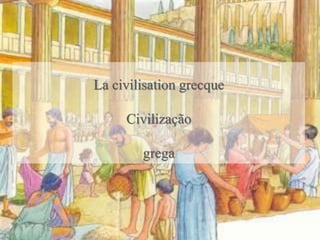 La civilisation grecque
Civilização
grega
 