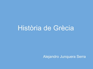 Història de Grècia
Alejandro Junquera Serra
 